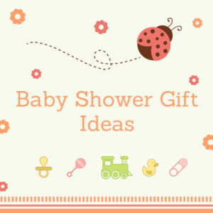 Baby Shower Gift Ideas For You To Choose From!