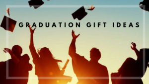 Graduation Gift Ideas for Your Loved Ones!